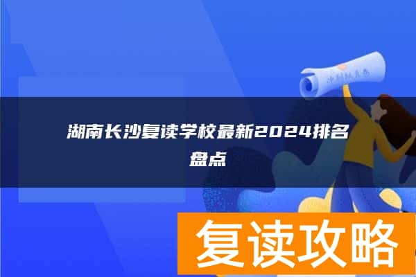 湖南长沙复读学校最新2024排名盘点